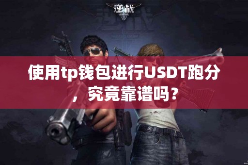 使用tp钱包进行USDT跑分，究竟靠谱吗？