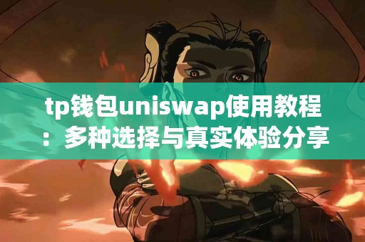 tp钱包uniswap使用教程：多种选择与真实体验分享