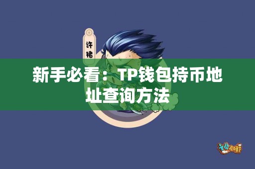 新手必看:TP钱包持币地址查询方法 新手必看:TP钱包持币地址查询方法