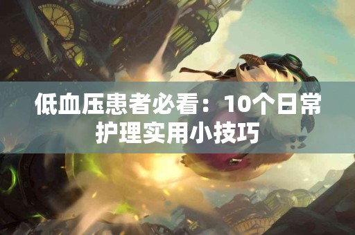 低血压患者必看：10个日常护理实用小技巧