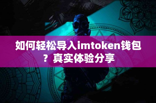 如何轻松导入imtoken钱包？真实体验分享