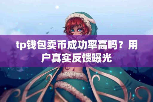 tp钱包卖币成功率高吗？用户真实反馈曝光