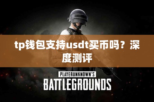 tp钱包支持usdt买币吗？深度测评