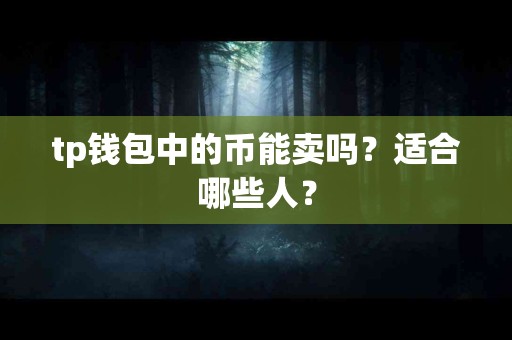 tp钱包中的币能卖吗？适合哪些人？
