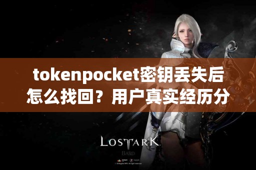 tokenpocket密钥丢失后怎么找回？用户真实经历分享