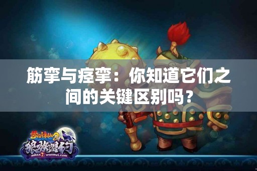 筋挛与痉挛:你知道它们之间的关键区别吗? 筋挛与痉挛:你知道它们之间的关键区别吗?