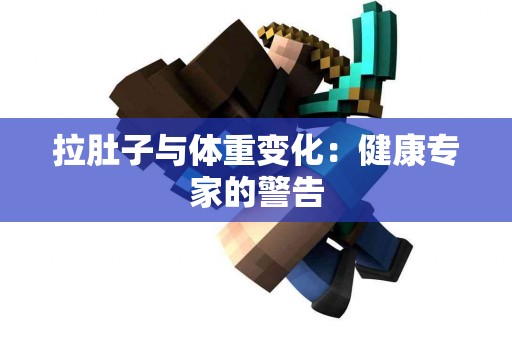 拉肚子与体重变化：健康专家的警告