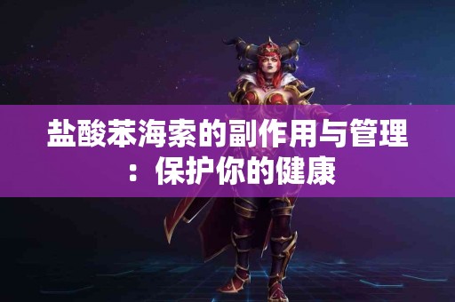 盐酸苯海索的副作用与管理：保护你的健康