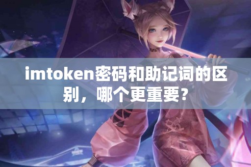 imtoken密码和助记词的区别,哪个更重要? imtoken密码和助记词的区别,哪个更重要?