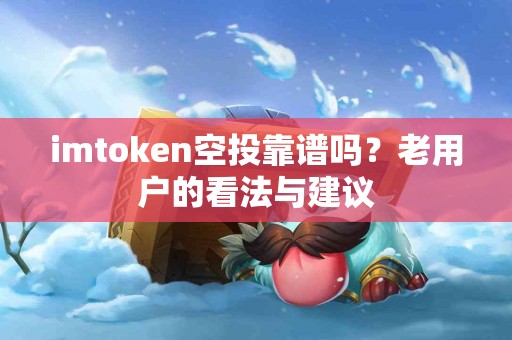 imtoken空投靠谱吗？老用户的看法与建议