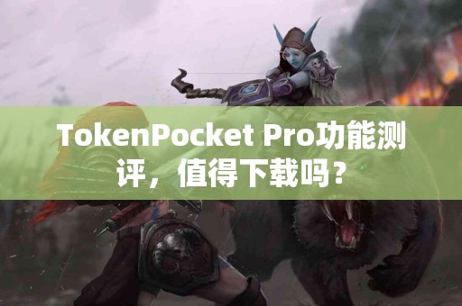 TokenPocket Pro功能测评,值得下载吗? TokenPocket Pro功能测评,值得下载吗?