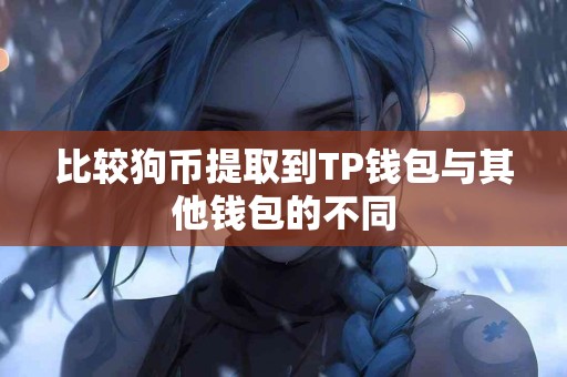比较狗币提取到TP钱包与其他钱包的不同