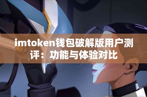 imtoken钱包破解版用户测评：功能与体验对比