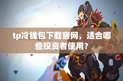 tp冷钱包下载官网，适合哪些投资者使用？