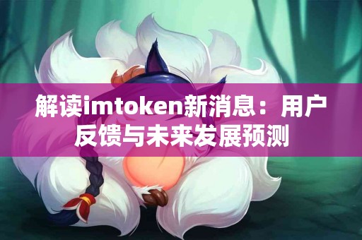解读imtoken新消息：用户反馈与未来发展预测