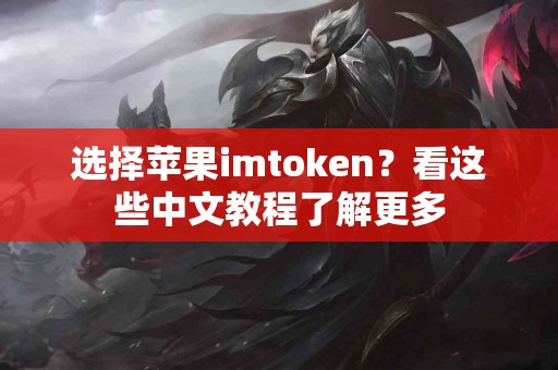 选择苹果imtoken？看这些中文教程了解更多