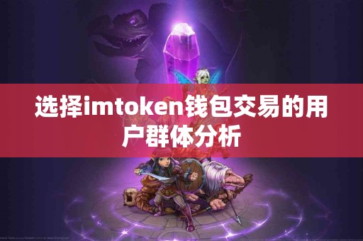 选择imtoken钱包交易的用户群体分析