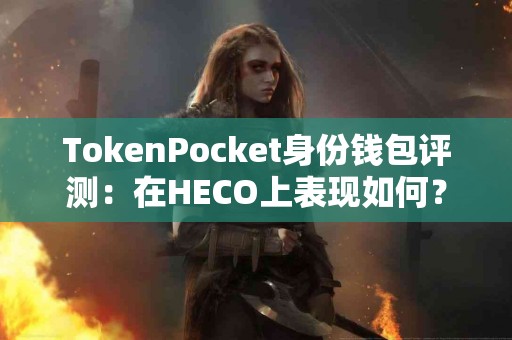 TokenPocket身份钱包评测:在HECO上表现如何? TokenPocket身份钱包评测:在HECO上表现如何?
