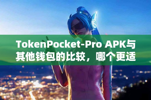 TokenPocket-Pro APK与其他钱包的比较，哪个更适合您？