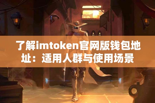 了解imtoken官网版钱包地址：适用人群与使用场景