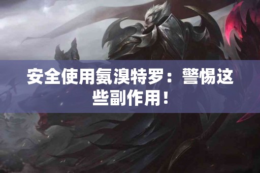 安全使用氨溴特罗：警惕这些副作用！