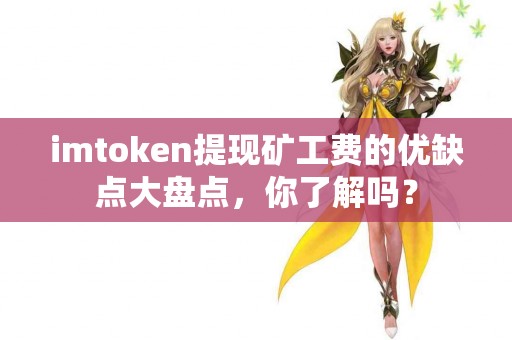 imtoken提现矿工费的优缺点大盘点，你了解吗？