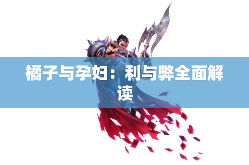 橘子与孕妇：利与弊全面解读