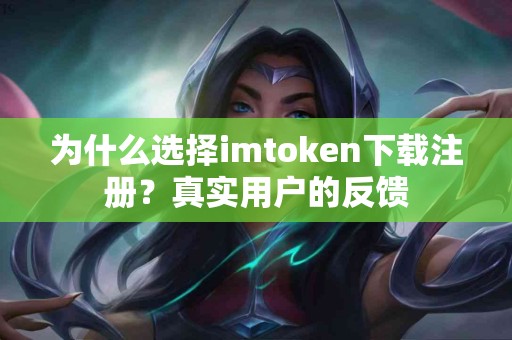 为什么选择imtoken下载注册？真实用户的反馈