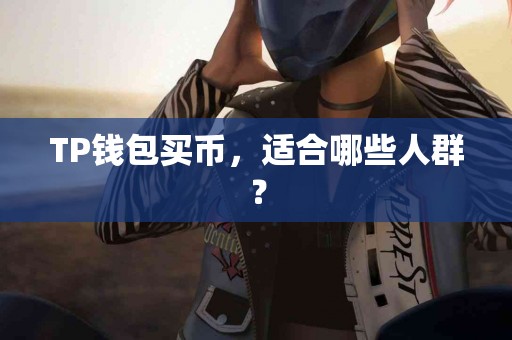 TP钱包买币，适合哪些人群？
