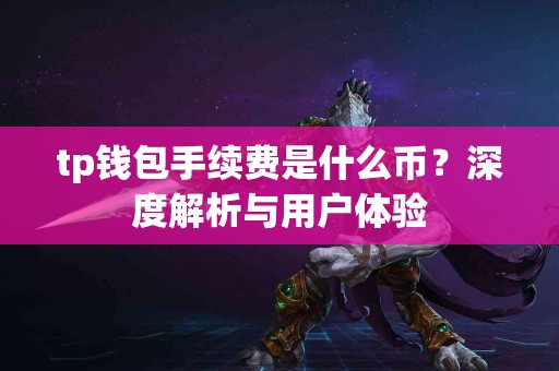 tp钱包手续费是什么币？深度解析与用户体验