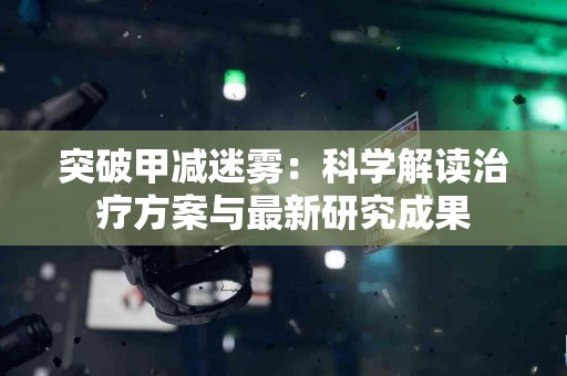 突破甲减迷雾：科学解读治疗方案与最新研究成果