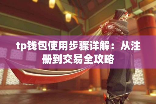 tp钱包使用步骤详解：从注册到交易全攻略