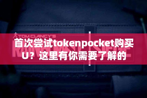 首次尝试tokenpocket购买U？这里有你需要了解的