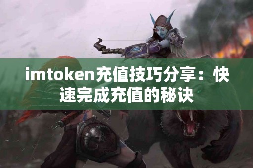 imtoken充值技巧分享：快速完成充值的秘诀