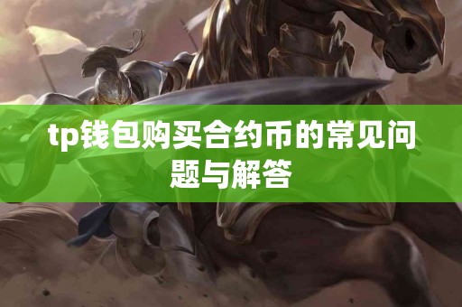 tp钱包购买合约币的常见问题与解答