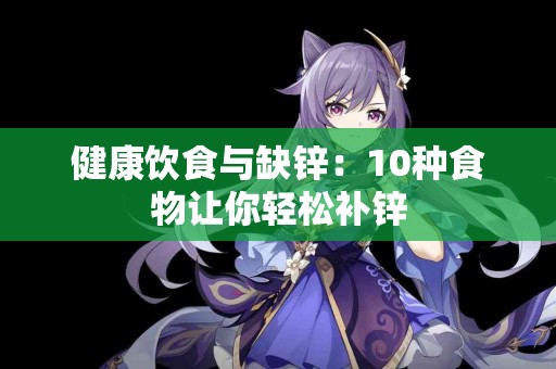 健康饮食与缺锌：10种食物让你轻松补锌