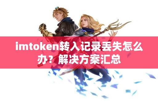 imtoken转入记录丢失怎么办？解决方案汇总