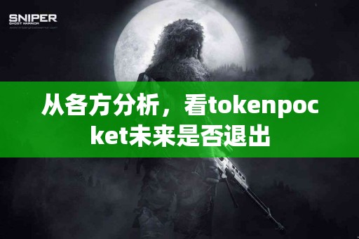 从各方分析，看tokenpocket未来是否退出