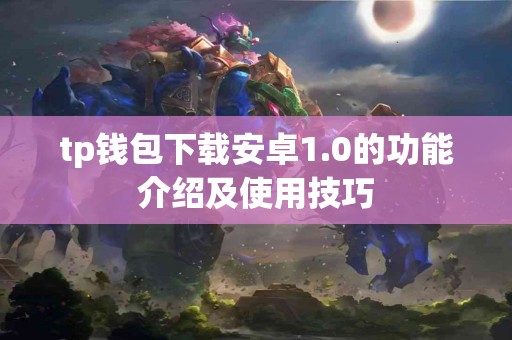 tp钱包下载安卓1.0的功能介绍及使用技巧