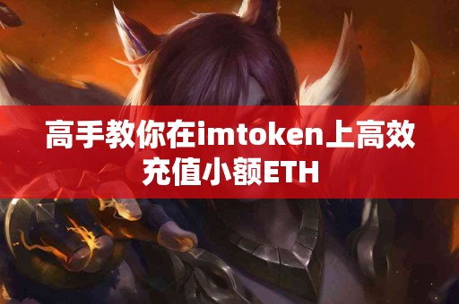 高手教你在imtoken上高效充值小额ETH