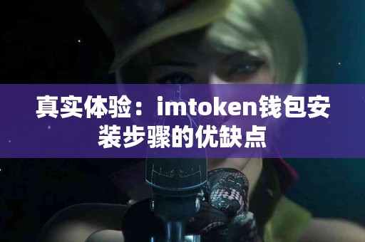 真实体验：imtoken钱包安装步骤的优缺点