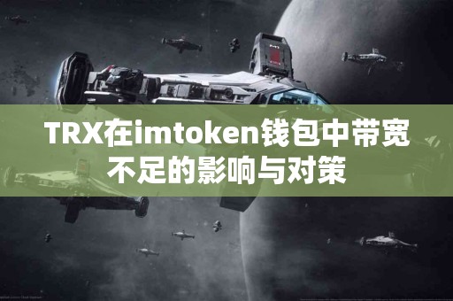 TRX在imtoken钱包中带宽不足的影响与对策