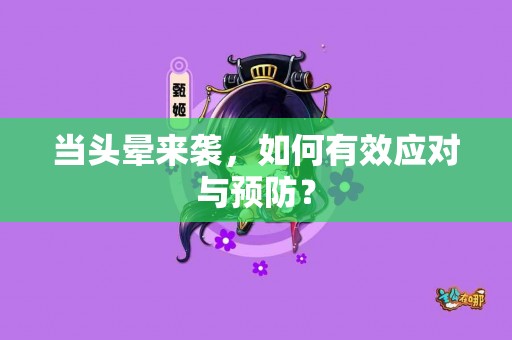 当头晕来袭，如何有效应对与预防？